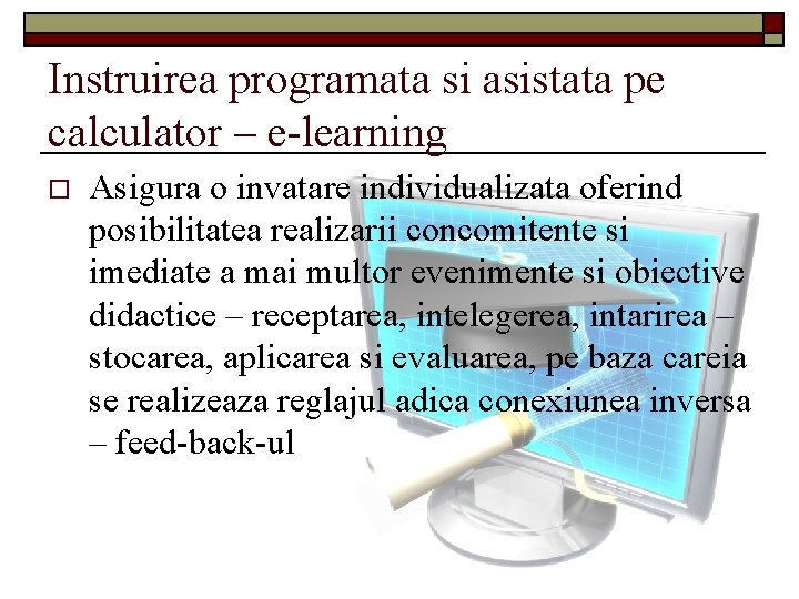 Instruirea programata si asistata pe calculator – e-learning o Asigura o invatare individualizata oferind