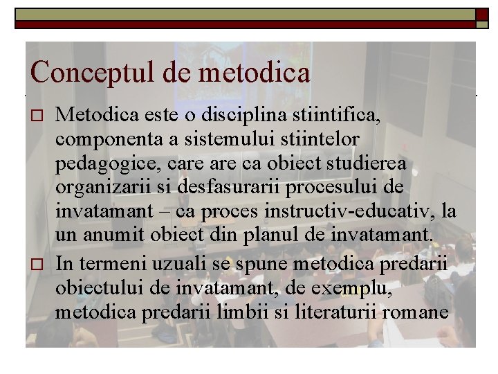 Conceptul de metodica o o Metodica este o disciplina stiintifica, componenta a sistemului stiintelor