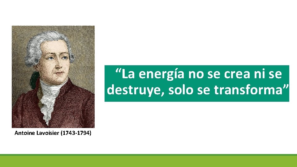 “La energía no se crea ni se destruye, solo se transforma” Antoine Lavoisier (1743