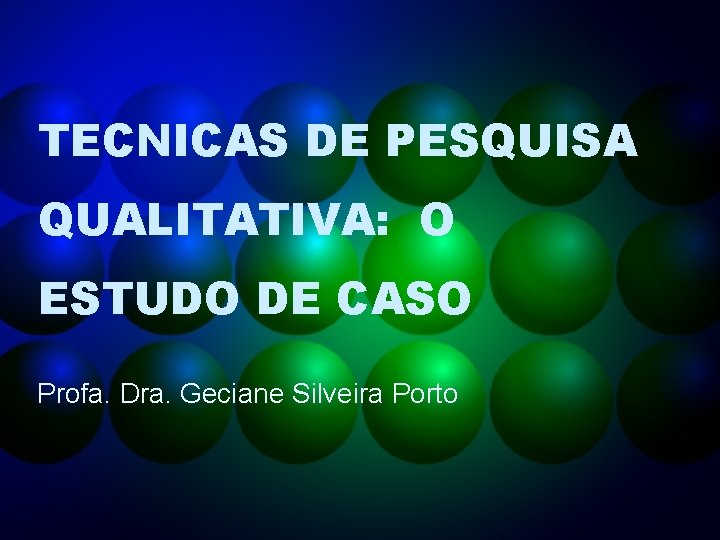 TECNICAS DE PESQUISA QUALITATIVA: O ESTUDO DE CASO Profa. Dra. Geciane Silveira Porto 