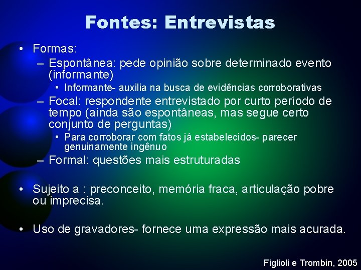 Fontes: Entrevistas • Formas: – Espontânea: pede opinião sobre determinado evento (informante) • Informante-