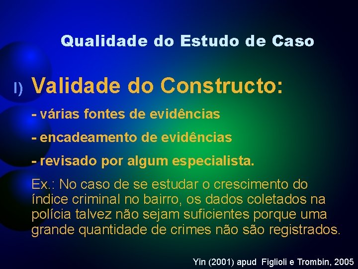 Qualidade do Estudo de Caso I) Validade do Constructo: - várias fontes de evidências