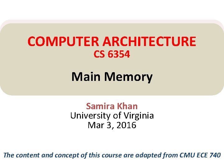 COMPUTER ARCHITECTURE CS 6354 Main Memory Samira Khan University of Virginia Mar 3, 2016