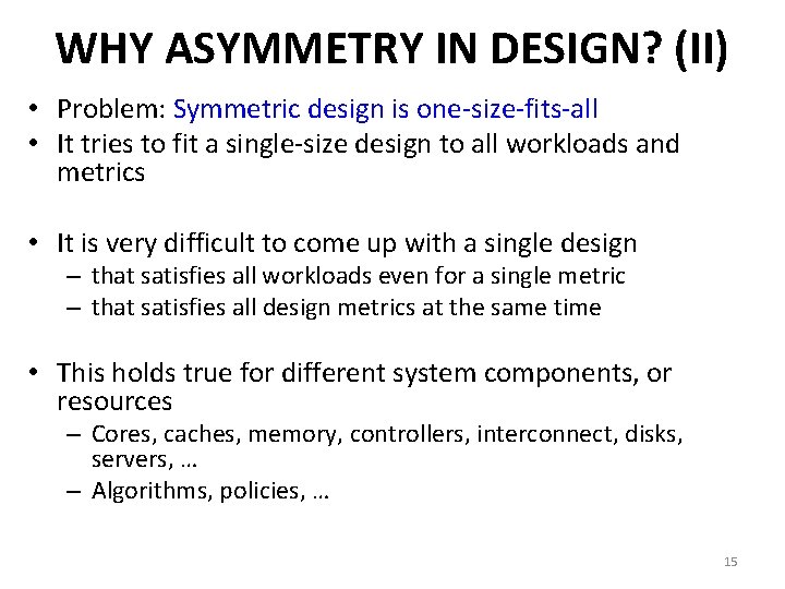 WHY ASYMMETRY IN DESIGN? (II) • Problem: Symmetric design is one-size-fits-all • It tries