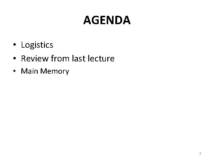 AGENDA • Logistics • Review from last lecture • Main Memory 2 