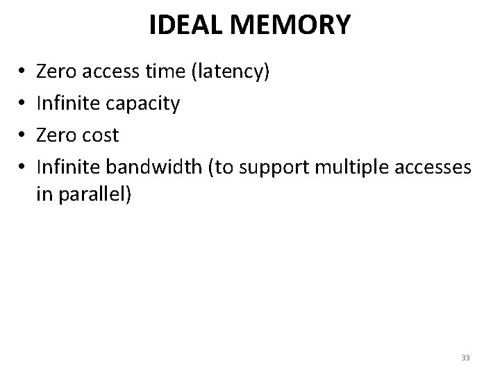 IDEAL MEMORY • • Zero access time (latency) Infinite capacity Zero cost Infinite bandwidth