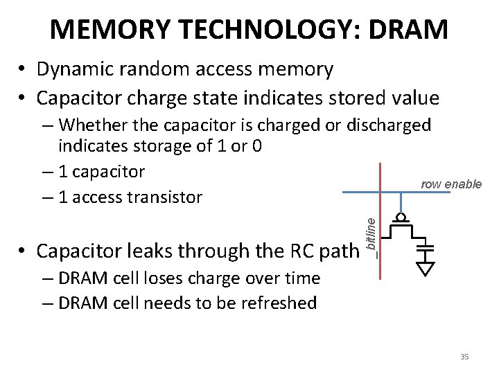MEMORY TECHNOLOGY: DRAM • Dynamic random access memory • Capacitor charge state indicates stored