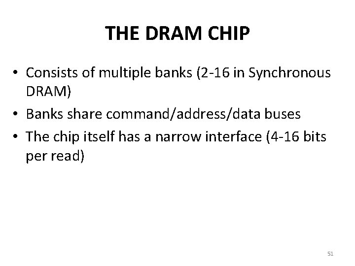 THE DRAM CHIP • Consists of multiple banks (2 -16 in Synchronous DRAM) •