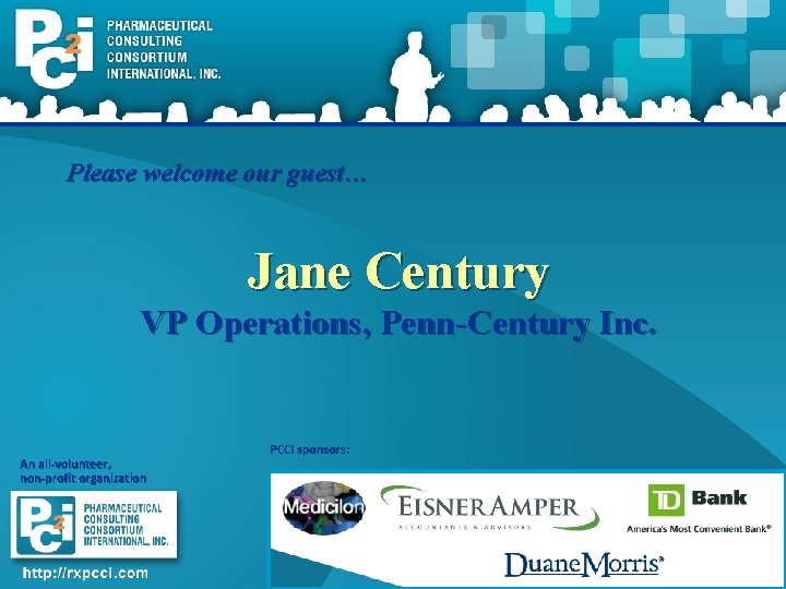 Please welcome our guest… Jane Century VP Operations, Penn-Century Inc. An all-volunteer, non-profit organization