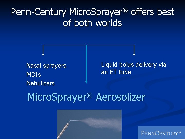 Penn-Century Micro. Sprayer® offers best of both worlds Nasal sprayers MDIs Nebulizers Liquid bolus