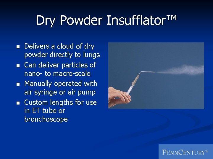 Dry Powder Insufflator™ n n Delivers a cloud of dry powder directly to lungs