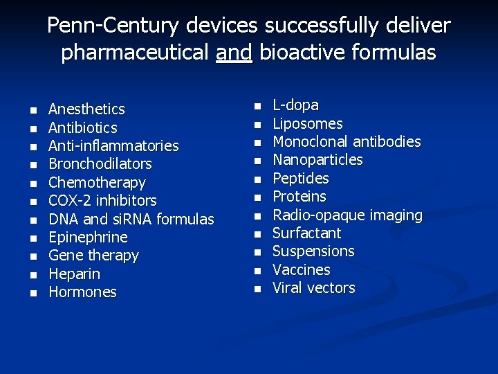 Penn-Century devices successfully deliver pharmaceutical and bioactive formulas n n n Anesthetics Antibiotics Anti-inflammatories