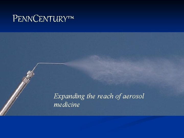 PENNCENTURY™ Expanding the reach of aerosol medicine 