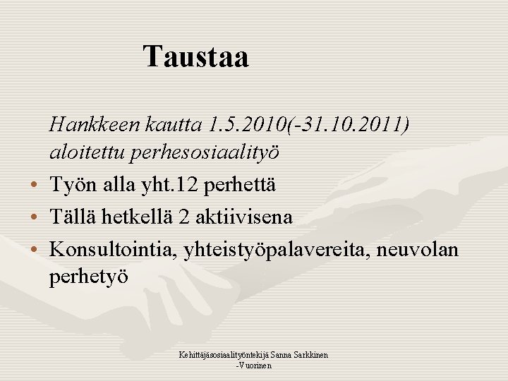 Taustaa • • • Hankkeen kautta 1. 5. 2010(-31. 10. 2011) aloitettu perhesosiaalityö Työn