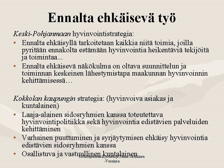 Ennalta ehkäisevä työ Keski-Pohjanmaan hyvinvointistrategia: • Ennalta ehkäisyllä tarkoitetaan kaikkia niitä toimia, joilla pyritään
