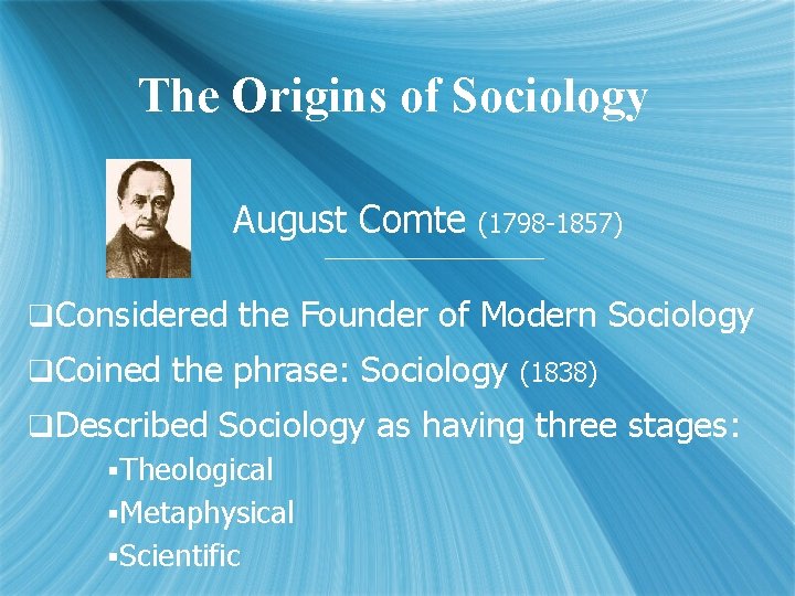 The Origins of Sociology August Comte (1798 -1857) q. Considered the Founder of Modern