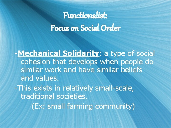 Functionalist: Focus on Social Order -Mechanical Solidarity: a type of social cohesion that develops