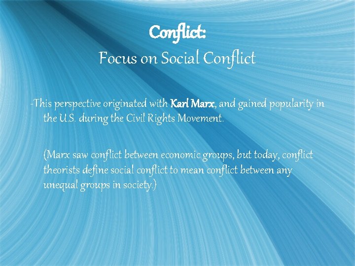 Conflict: Focus on Social Conflict -This perspective originated with Karl Marx, and gained popularity