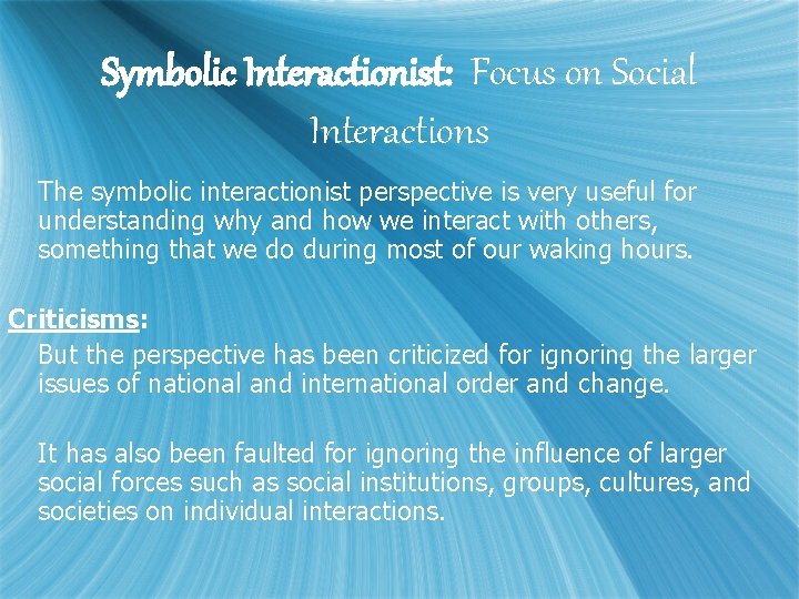 Symbolic Interactionist: Focus on Social Interactions The symbolic interactionist perspective is very useful for