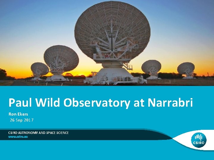 Paul Wild Observatory at Narrabri Ron Ekers 26 Sep 2017 CSIRO ASTRONOMY AND SPACE