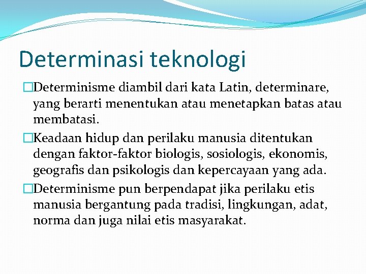 Determinasi teknologi �Determinisme diambil dari kata Latin, determinare, yang berarti menentukan atau menetapkan batas