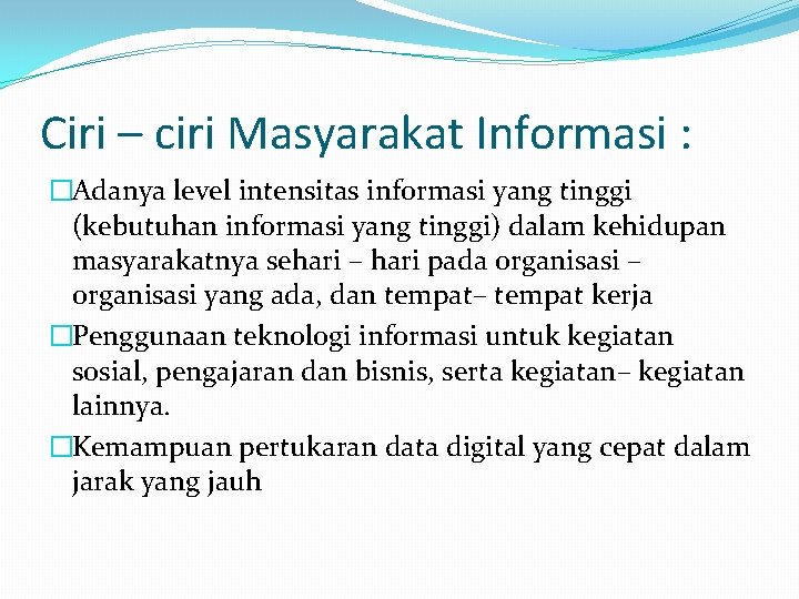 Ciri – ciri Masyarakat Informasi : �Adanya level intensitas informasi yang tinggi (kebutuhan informasi