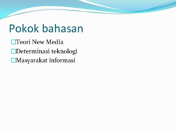 Pokok bahasan �Teori New Media �Determinasi teknologi �Masyarakat informasi 