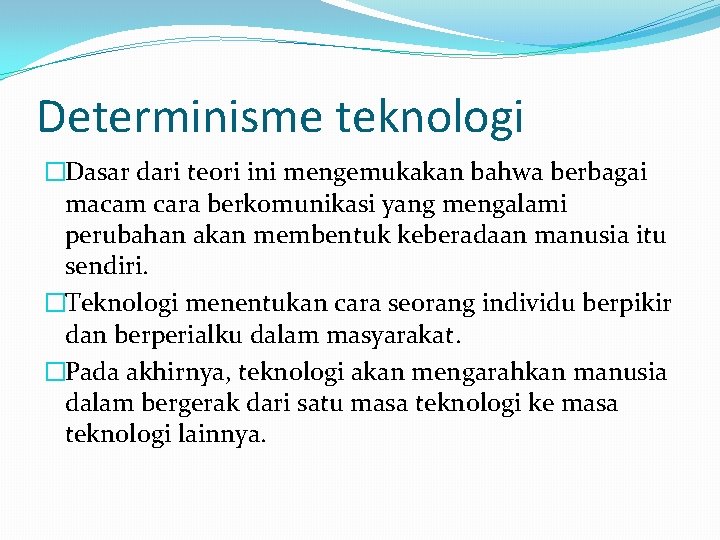 Determinisme teknologi �Dasar dari teori ini mengemukakan bahwa berbagai macam cara berkomunikasi yang mengalami