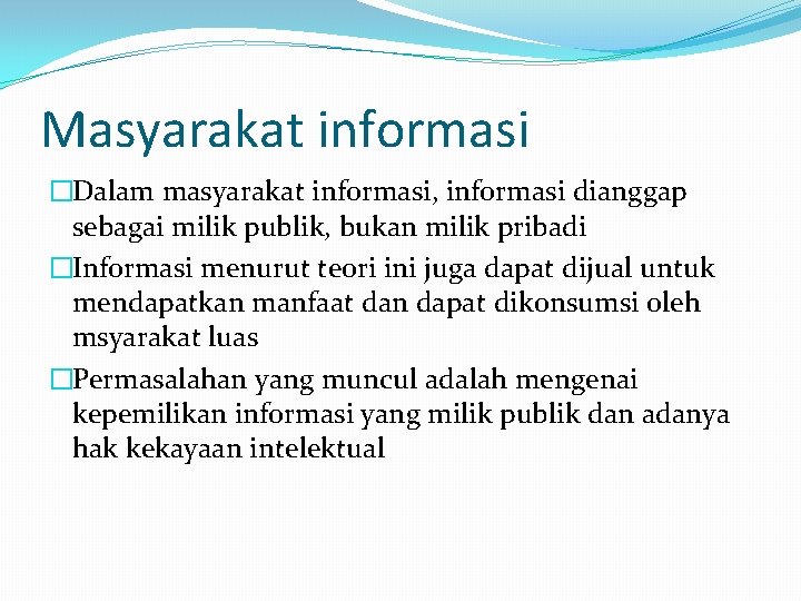 Masyarakat informasi �Dalam masyarakat informasi, informasi dianggap sebagai milik publik, bukan milik pribadi �Informasi