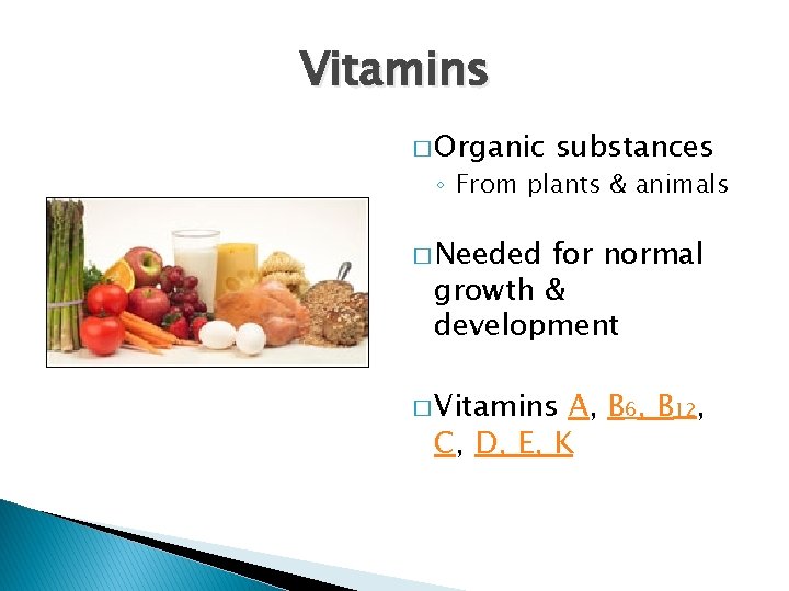 Vitamins � Organic substances ◦ From plants & animals � Needed for normal growth