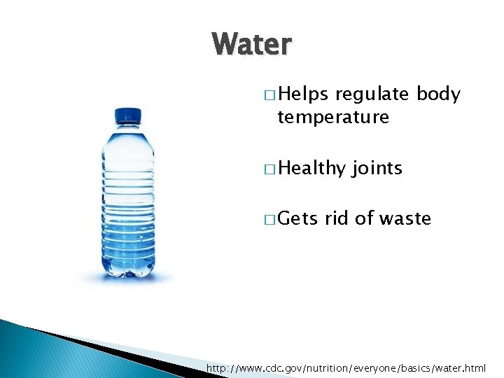 Water � Helps regulate body temperature � Healthy � Gets joints rid of waste