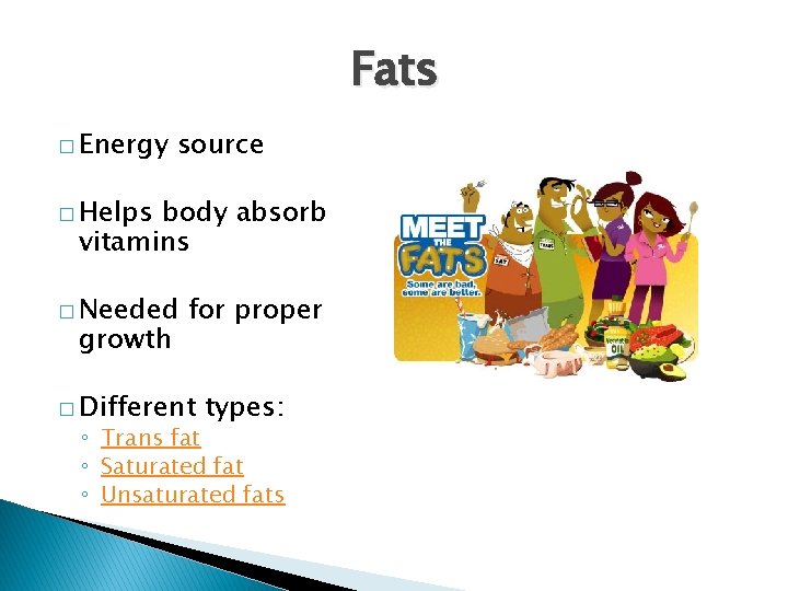 Fats � Energy source � Helps body absorb vitamins � Needed growth for proper