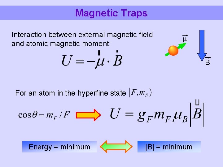 Magnetic Traps Interaction between external magnetic field and atomic magnetic moment: B For an