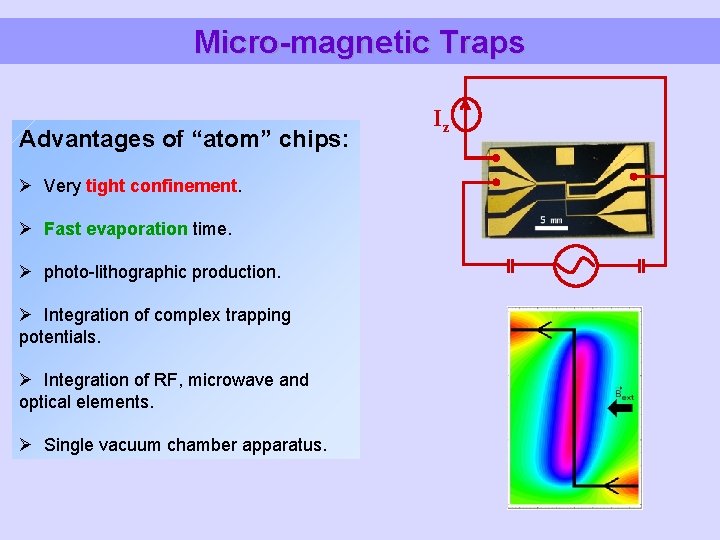 Micro-magnetic Traps Advantages of “atom” chips: Ø Very tight confinement. Ø Fast evaporation time.