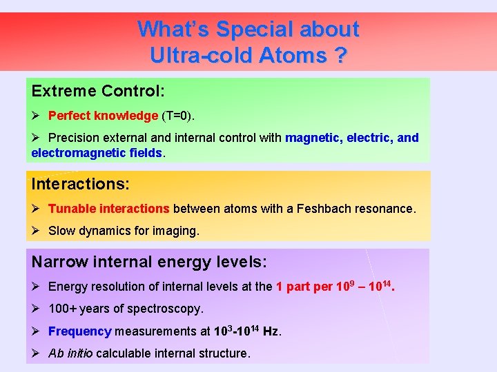 What’s Special about Ultra-cold Atoms ? Extreme Control: Ø Perfect knowledge (T=0). Ø Precision