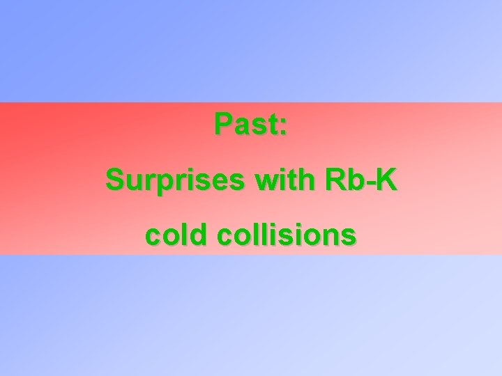 Past: Surprises with Rb-K cold collisions 