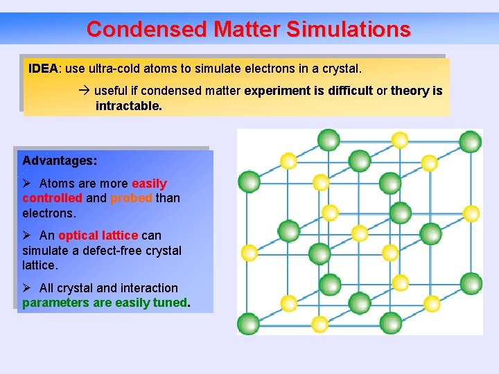 Condensed Matter Simulations IDEA: use ultra-cold atoms to simulate electrons in a crystal. useful