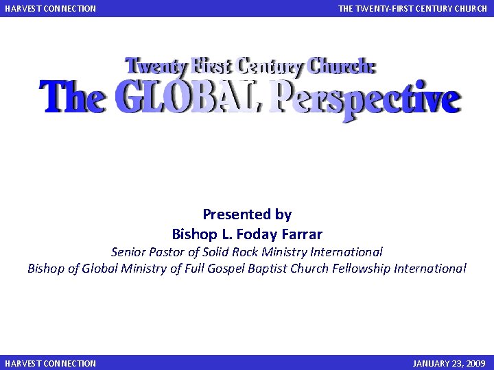 HARVEST CONNECTION THE TWENTY-FIRST CENTURY CHURCH Presented by Bishop L. Foday Farrar Senior Pastor