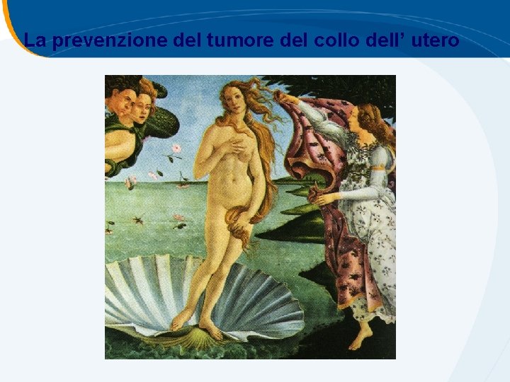 La prevenzione del tumore del collo dell’ utero La prevenzione del tumore del collo dell’ utero