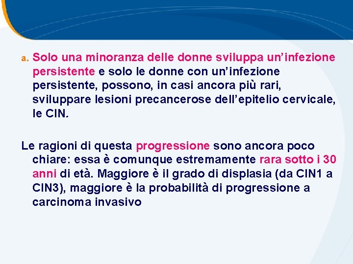 a. Solo una minoranza delle donne sviluppa un’infezione persistente e solo le donne con a. Solo una minoranza delle donne sviluppa un’infezione persistente e solo le donne con