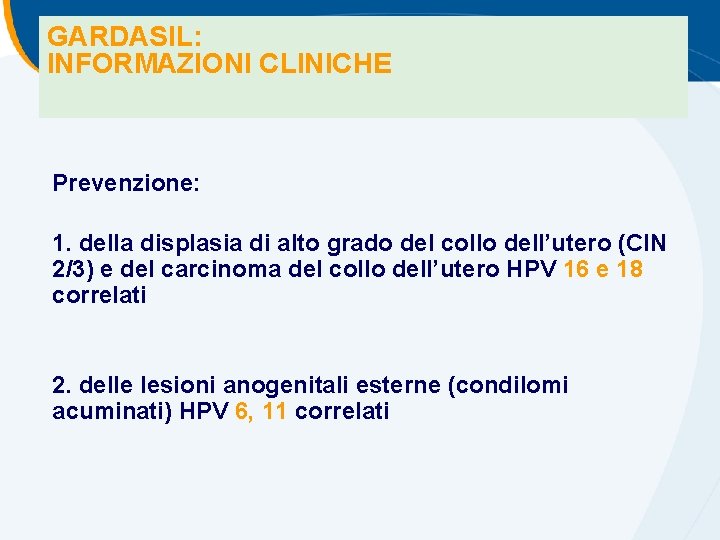 GARDASIL: INFORMAZIONI CLINICHE Prevenzione: 1. della displasia di alto grado del collo dell’utero (CIN GARDASIL: INFORMAZIONI CLINICHE Prevenzione: 1. della displasia di alto grado del collo dell’utero (CIN