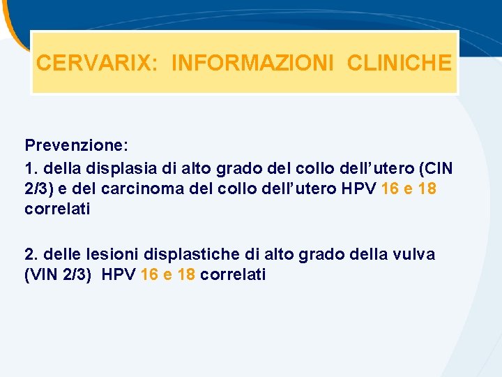 CERVARIX: INFORMAZIONI CLINICHE Prevenzione: 1. della displasia di alto grado del collo dell’utero (CIN CERVARIX: INFORMAZIONI CLINICHE Prevenzione: 1. della displasia di alto grado del collo dell’utero (CIN