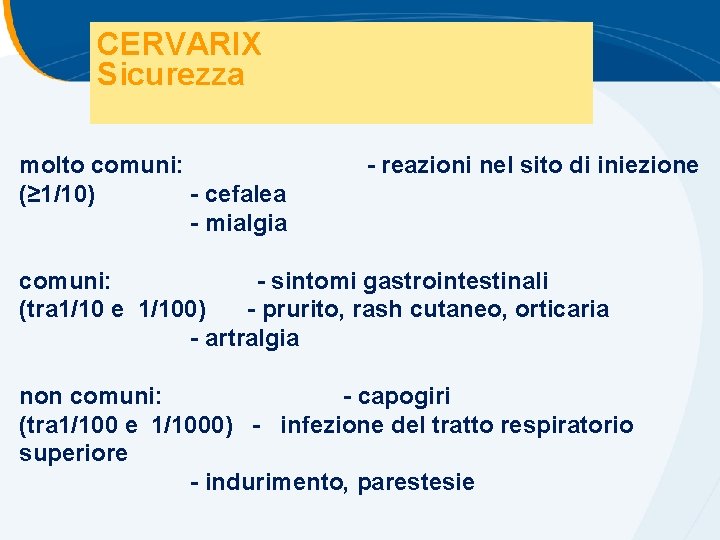 CERVARIX Sicurezza molto comuni: (≥ 1/10) - cefalea - mialgia - reazioni nel sito CERVARIX Sicurezza molto comuni: (≥ 1/10) - cefalea - mialgia - reazioni nel sito