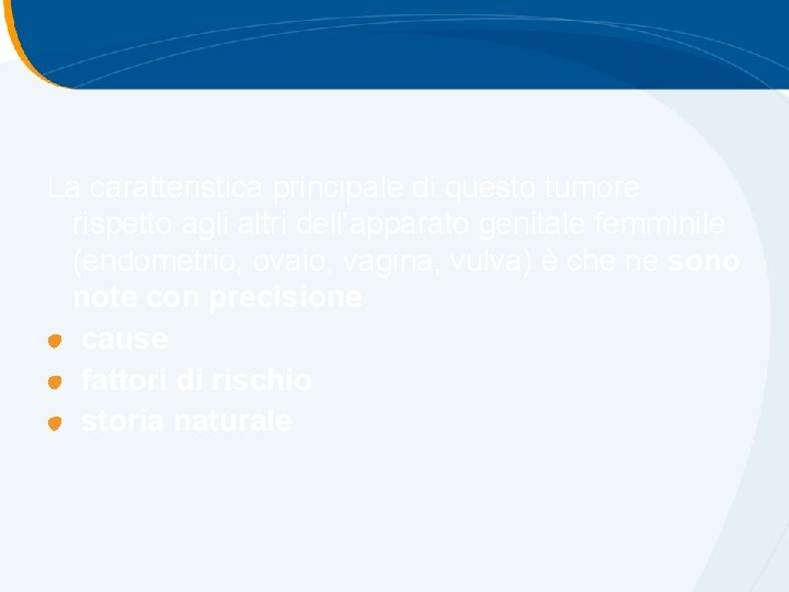 La caratteristica principale di questo tumore rispetto agli altri dell'apparato genitale femminile (endometrio, ovaio, La caratteristica principale di questo tumore rispetto agli altri dell'apparato genitale femminile (endometrio, ovaio,