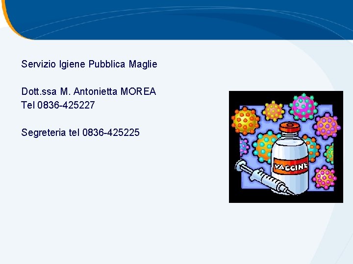 Servizio Igiene Pubblica Maglie Dott. ssa M. Antonietta MOREA Tel 0836 -425227 Segreteria tel Servizio Igiene Pubblica Maglie Dott. ssa M. Antonietta MOREA Tel 0836 -425227 Segreteria tel