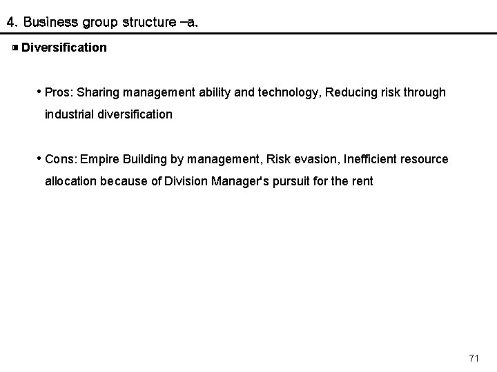 4. Business group structure –a. ▣ Diversification • Pros: Sharing management ability and technology,