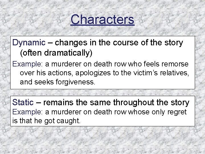 Characters Dynamic – changes in the course of the story (often dramatically) Example: a