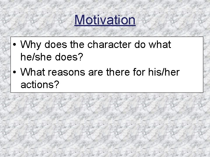 Motivation • Why does the character do what he/she does? • What reasons are