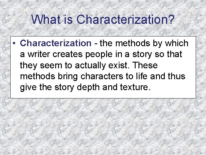 What is Characterization? • Characterization - the methods by which a writer creates people