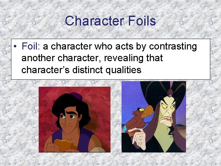 Character Foils • Foil: a character who acts by contrasting another character, revealing that